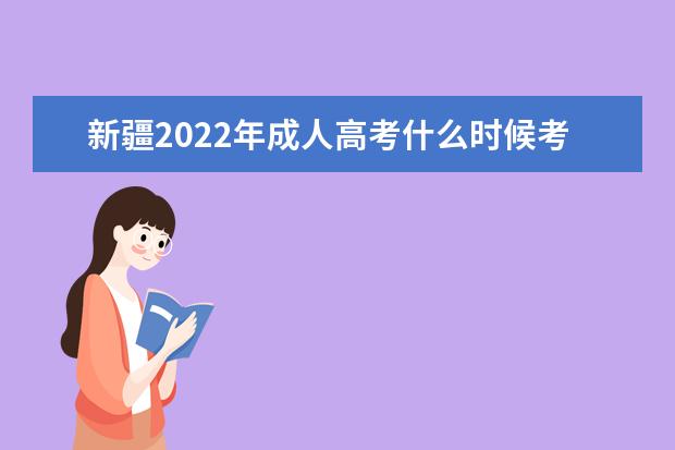 新疆2022年成人高考什么时候考试 2022年新疆成人高考考试科目安排