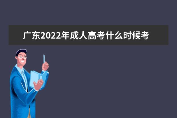 广东2022年成人高考什么时候考试 2022年广东成人高考考试科目安排