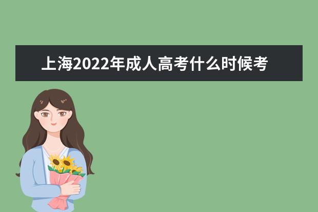 上海2022年成人高考什么时候考试 2022年上海成人高考考试科目安排