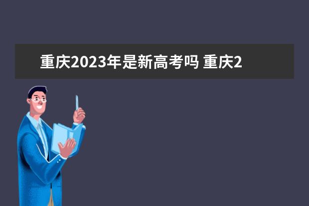 重庆2023年是新高考吗 重庆2023年新高考改革方案如何