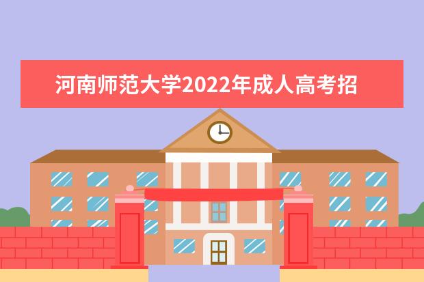 河南师范大学2022年成人高考招生简章 河南师范大学成人本科怎么报名
