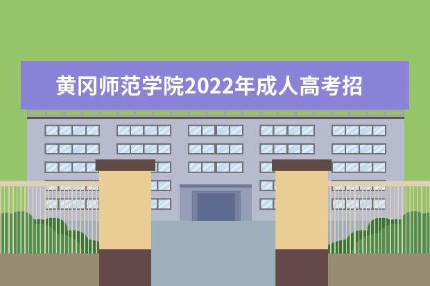 黄冈师范学院2022年成人高考招生简章 黄冈师范学院成人本科怎么报名