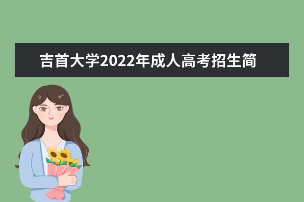 吉首大学2022年成人高考招生简章 吉首大学成人本科怎么报名