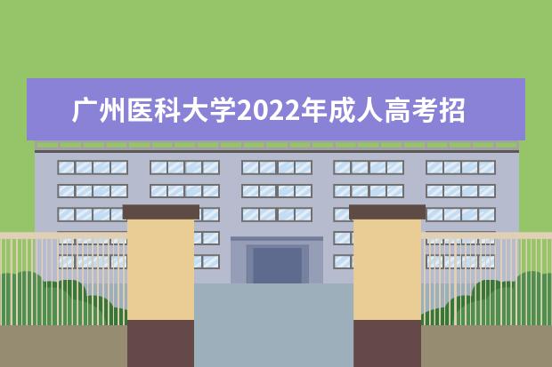 广州医科大学2022年成人高考招生简章 广州医科大学成人本科怎么报名