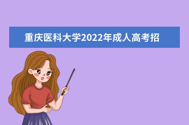 重庆医科大学2022年成人高考招生简章 重庆医科大学成人本科怎么报名