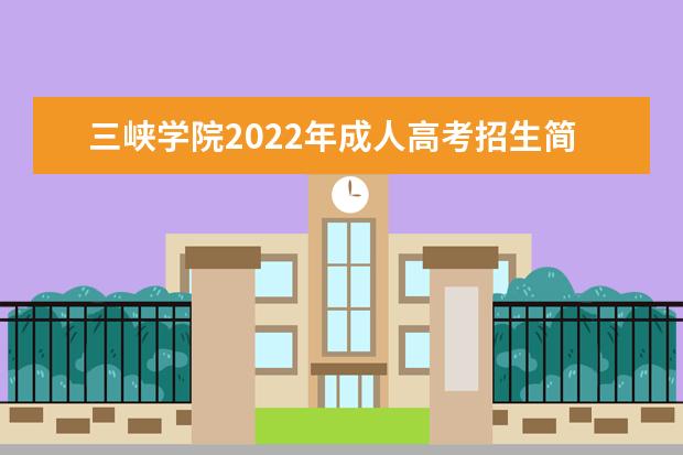 三峡学院2022年成人高考招生简章 重庆三峡学院成人本科怎么报名