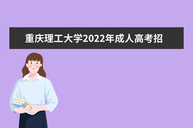 重庆理工大学2022年成人高考招生简章 重庆理工大学成人本科怎么报名