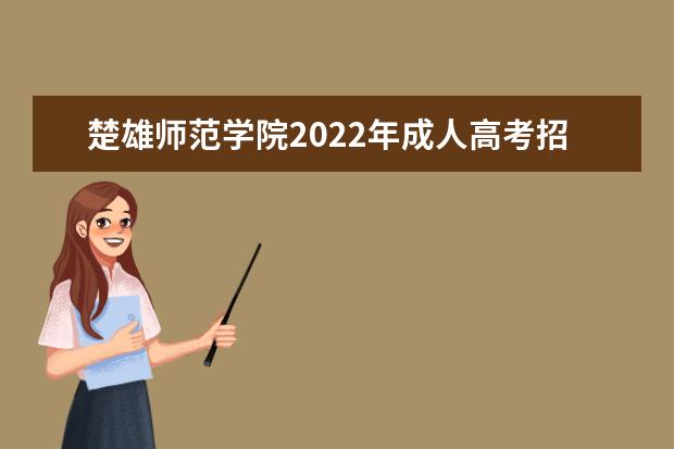 楚雄师范学院2022年成人高考招生简章 楚雄师范学院成人本科怎么报名