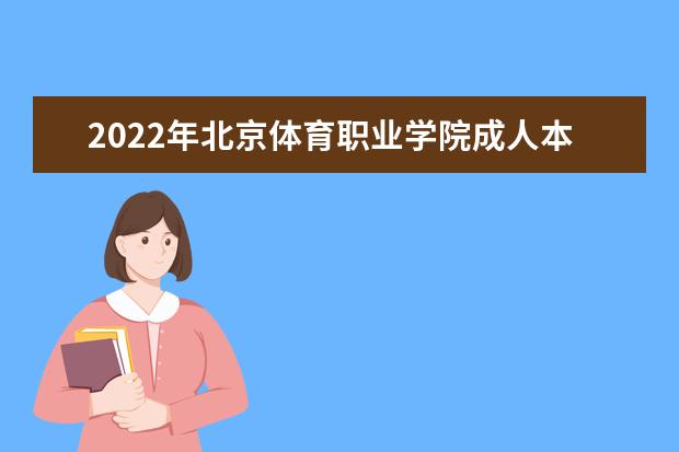 2022年北京体育职业学院成人本科专业有哪些 北京体育职业学院2022年成人高考录取分数线多少