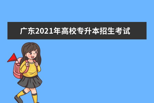 广东2021年高校专升本招生考试安排