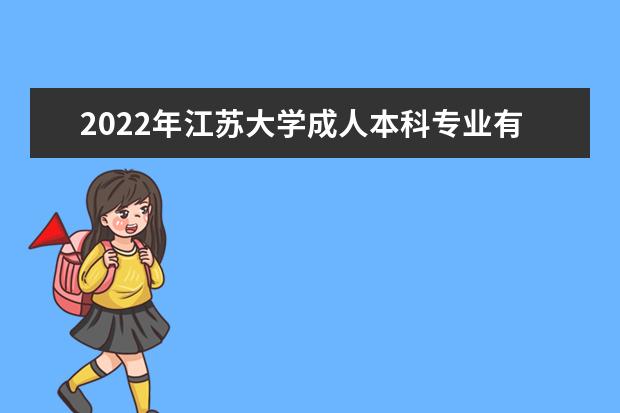 2022年江苏大学成人本科专业有哪些 江苏大学2022年成人高考录取分数线多少