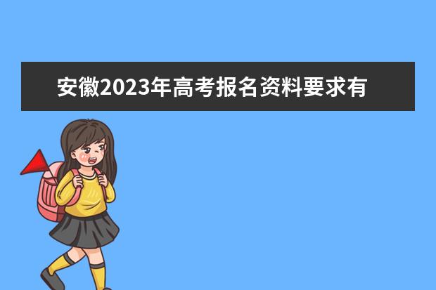 安徽2023年高考报名资料要求有哪些 2023年安徽高考报名条件怎么样
