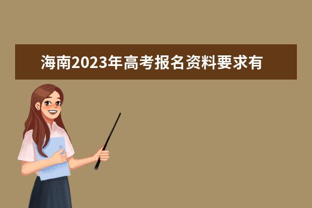 海南2023年高考报名资料要求有哪些 2023年海南高考报名条件怎么样