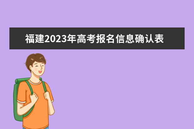 福建2023年高考报名信息确认表在哪填 2023年福建高考报名信息确认表怎么下载打印