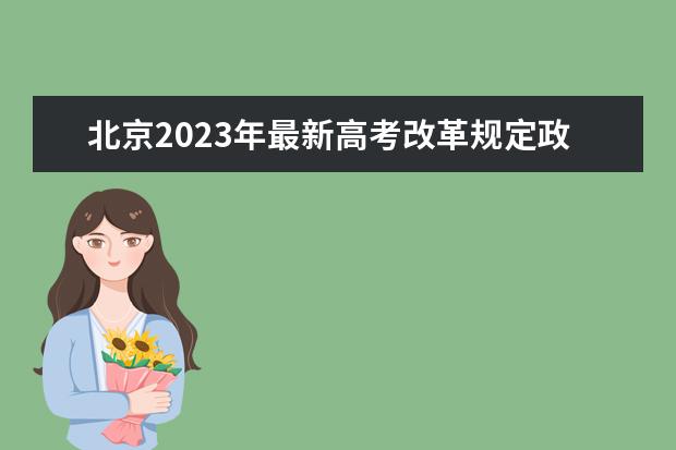 北京2023年最新高考改革规定政策有什么变化 2023北京高考改革方案