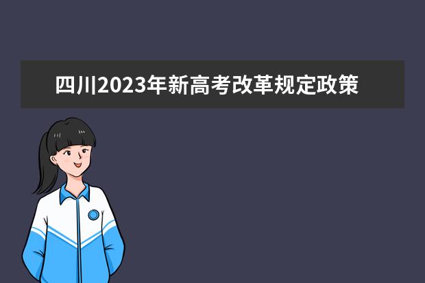 四川2023年新高考改革规定政策有什么变化 2023四川高考改革方案