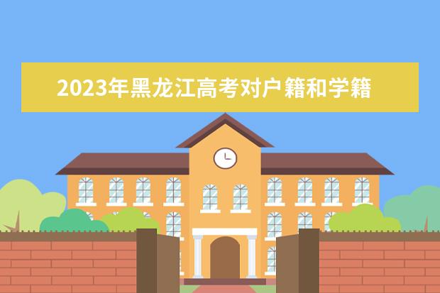 2023年黑龙江高考对户籍和学籍有什么要求