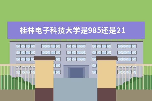 桂林电子科技大学是985还是211 全国排名