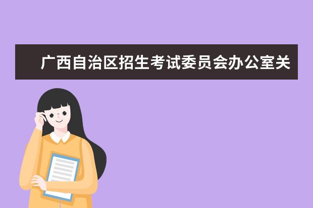 广西自治区招生考试委员会办公室关于做好我区2023年普通高校招生考试报名工作的通知