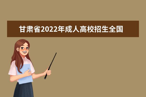 甘肃省2022年成人高校招生全国统一考试公告