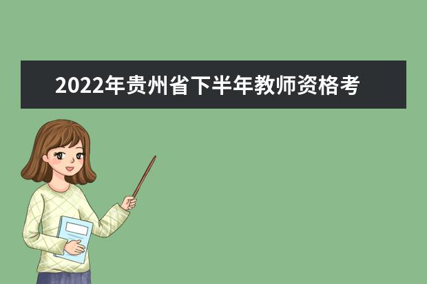 2022年贵州省下半年教师资格考试考前提示（一）