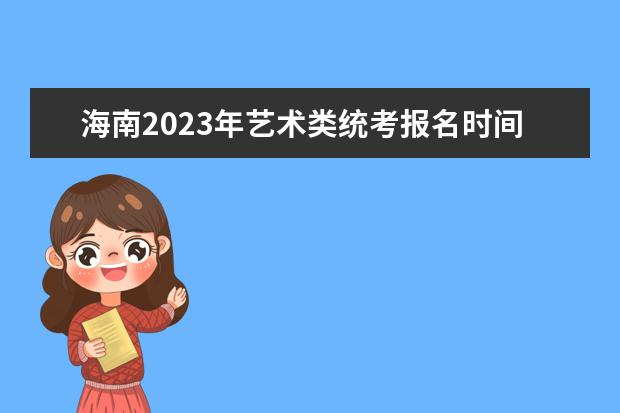 海南2023年艺术类统考报名时间 海南艺考怎么报名