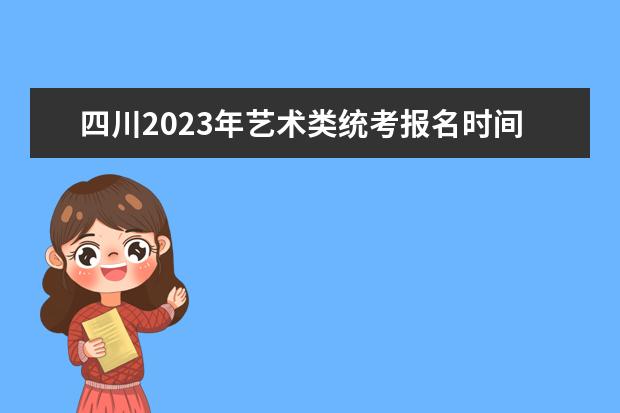 四川2023年艺术类统考报名时间 四川艺考怎么报名