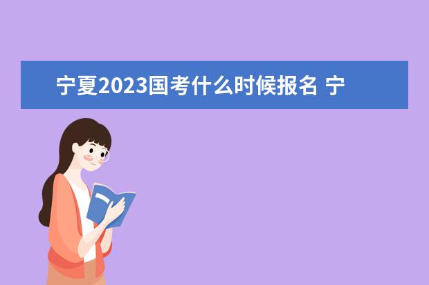 宁夏2023国考什么时候报名 宁夏2023国家公务员考试报名入口网址