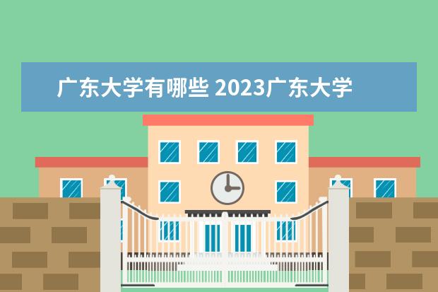 广东大学有哪些 2023广东大学排名怎么样