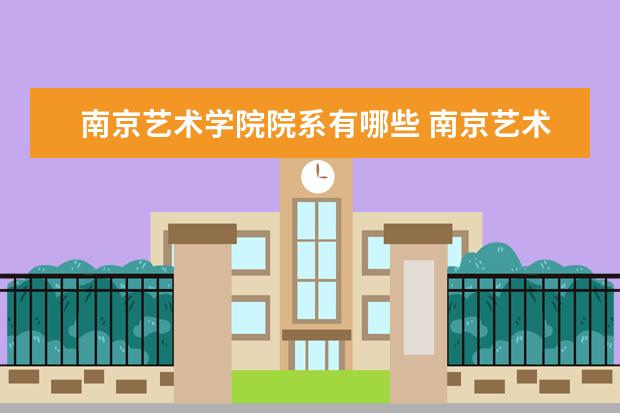 南京艺术学院院系有哪些 南京艺术学院院系分布