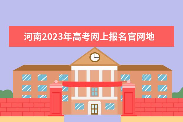 河南2023年高考网上报名官网地址 河南高考报名方法