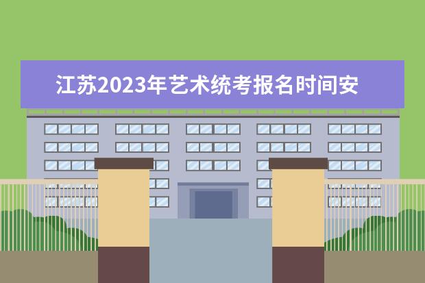 江苏2023年艺术统考报名时间安排 江苏艺考统考怎么报名
