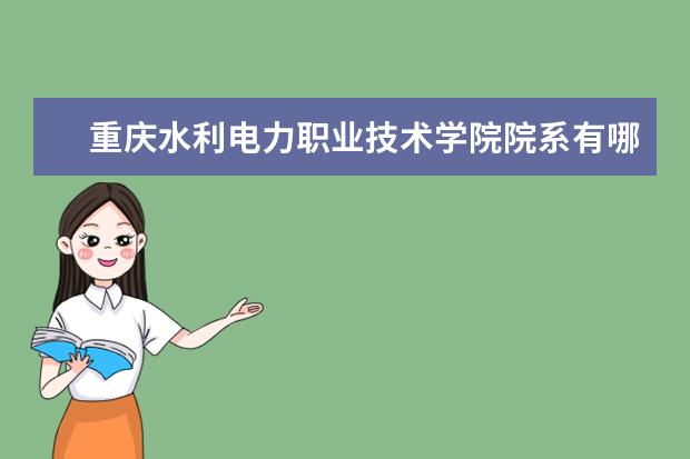 重庆水利电力职业技术学院院系有哪些 重庆水利电力职业技术学院院系分布