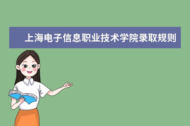 上海电子信息职业技术学院录取规则是什么 上海电子信息职业技术学院就业怎么样