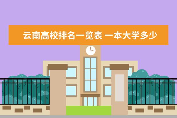 云南高校排名一览表 一本大学多少分录取