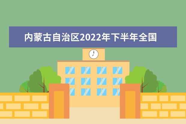内蒙古自治区2022年下半年全国中小学教师资格考试（面试）报名公告（11月30日有更新）