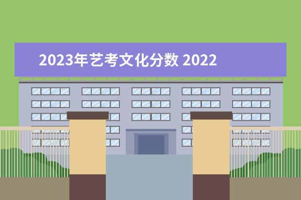 2023年艺考文化分数 2022年艺术类文化课分数线