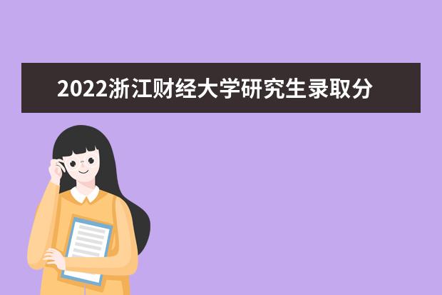 2022浙江财经大学研究生录取分数线是多少 往年考研分数线参考