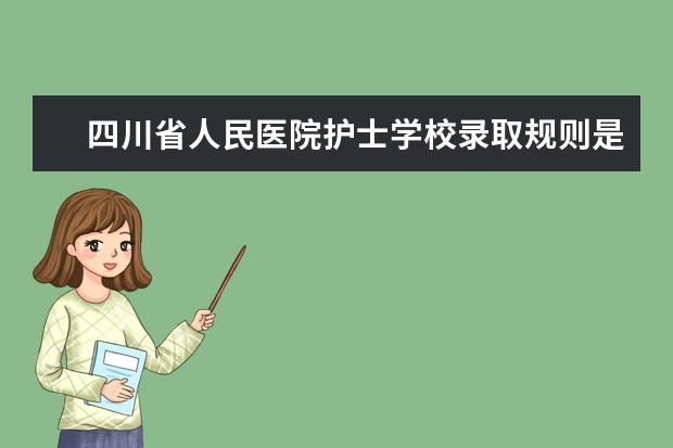 四川省人民医院护士学校录取规则是什么 四川省人民医院护士学校就业怎么样