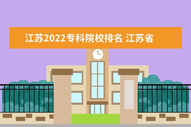 江苏2022专科院校排名 江苏省高校排名2022最新排名表