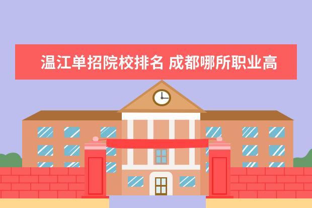 温江单招院校排名 成都哪所职业高中比较好