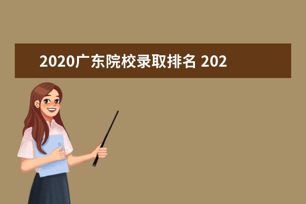 2020广东院校录取排名 2020广东高考高优线-2020广东高校录取分数线及排位(...