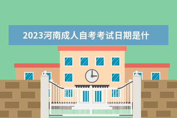 2023河南成人自考考试日期是什么时候 考哪些学科