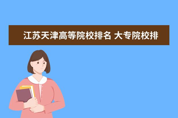 江苏天津高等院校排名 大专院校排名2022