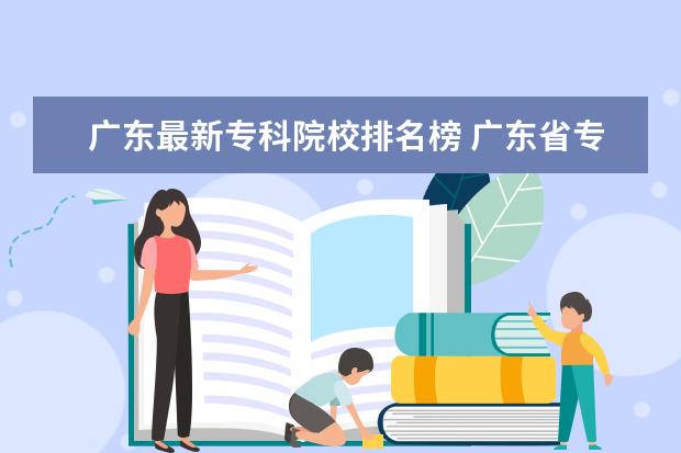 广东最新专科院校排名榜 广东省专科学校排名2022