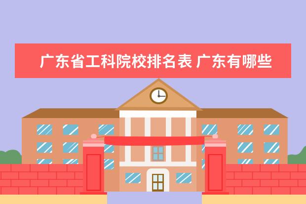 广东省工科院校排名表 广东有哪些重点大学