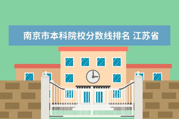 南京市本科院校分数线排名 江苏省大专院校排名及分数线