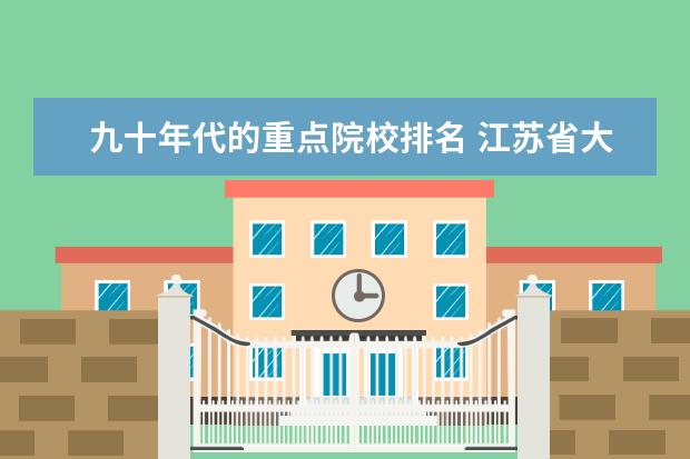 九十年代的重点院校排名 江苏省大专院校排名