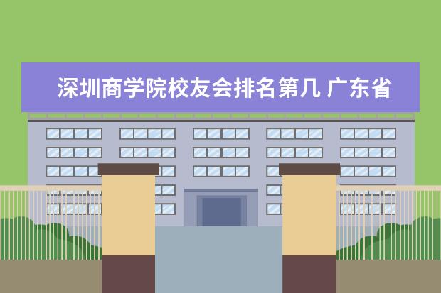 深圳商学院校友会排名第几 广东省大学排名