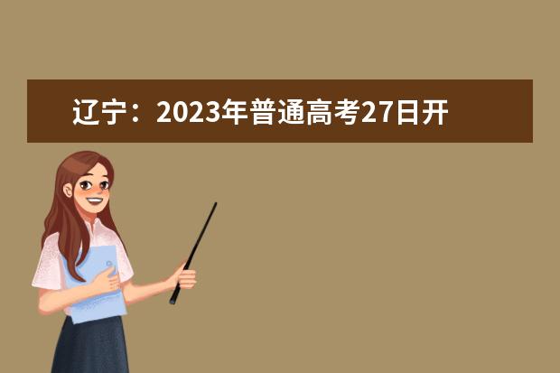 辽宁：2023年普通高考27日开始网上报名